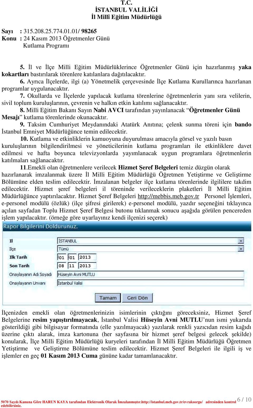 Okullarda ve İlçelerde yapılacak kutlama törenlerine öğretmenlerin yanı sıra velilerin, sivil toplum kuruluşlarının, çevrenin ve halkın etkin katılımı sağlanacaktır. 8.