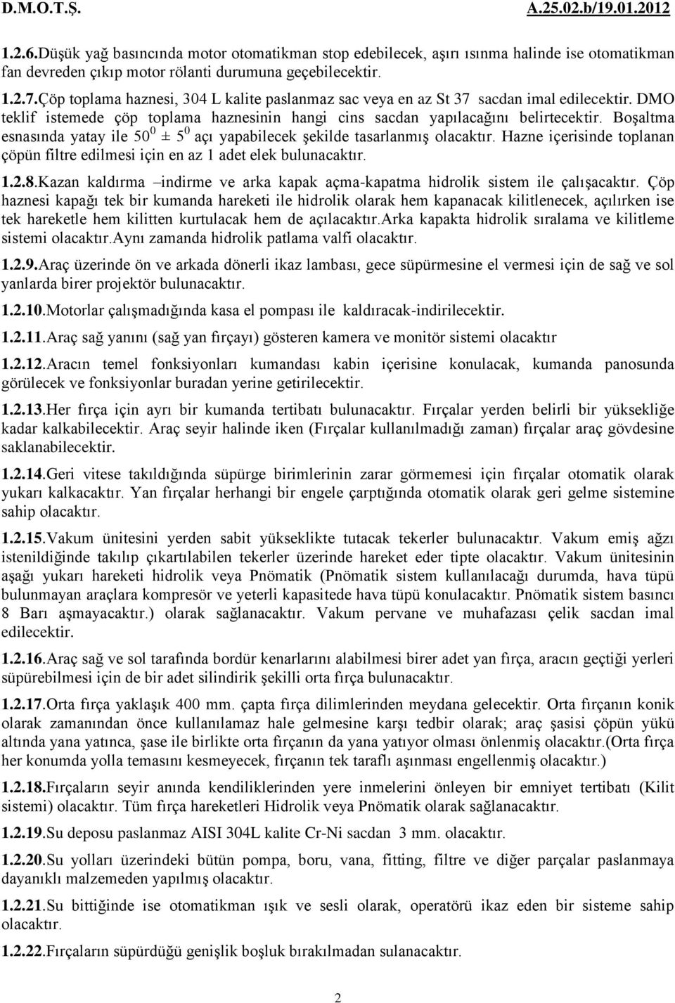 Boşaltma esnasında yatay ile 50 0 ± 5 0 açı yapabilecek şekilde tasarlanmış olacaktır. Hazne içerisinde toplanan çöpün filtre edilmesi için en az 1 adet elek bulunacaktır. 1.2.8.