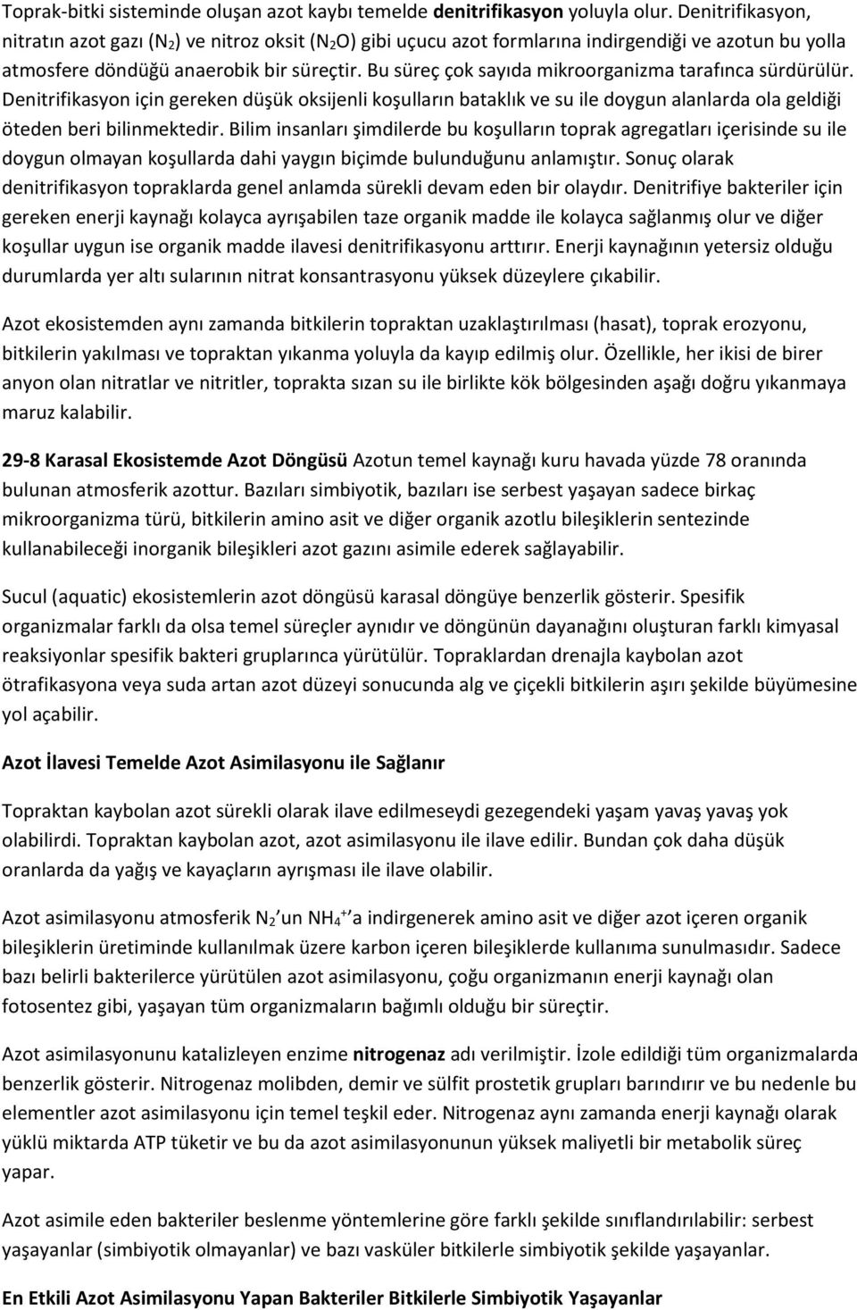 Bu süreç çok sayıda mikroorganizma tarafınca sürdürülür. Denitrifikasyon için gereken düşük oksijenli koşulların bataklık ve su ile doygun alanlarda ola geldiği öteden beri bilinmektedir.