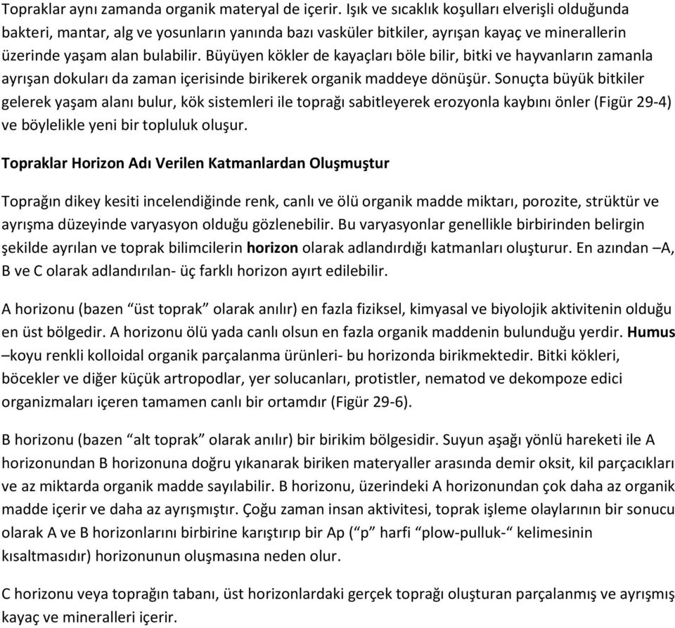 Büyüyen kökler de kayaçları böle bilir, bitki ve hayvanların zamanla ayrışan dokuları da zaman içerisinde birikerek organik maddeye dönüşür.