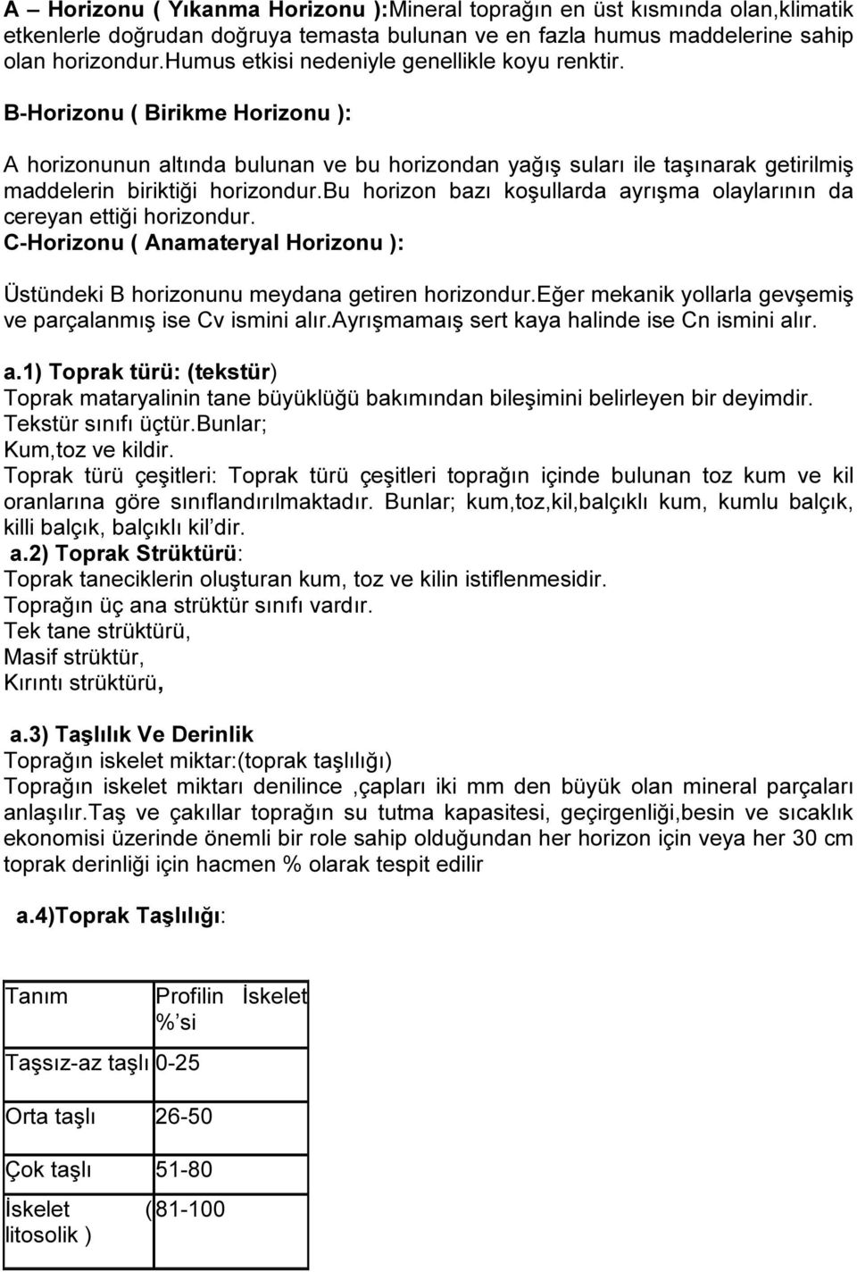 bu horizon bazı koşullarda ayrışma olaylarının da cereyan ettiği horizondur. C-Horizonu ( Anamateryal Horizonu ): Üstündeki B horizonunu meydana getiren horizondur.