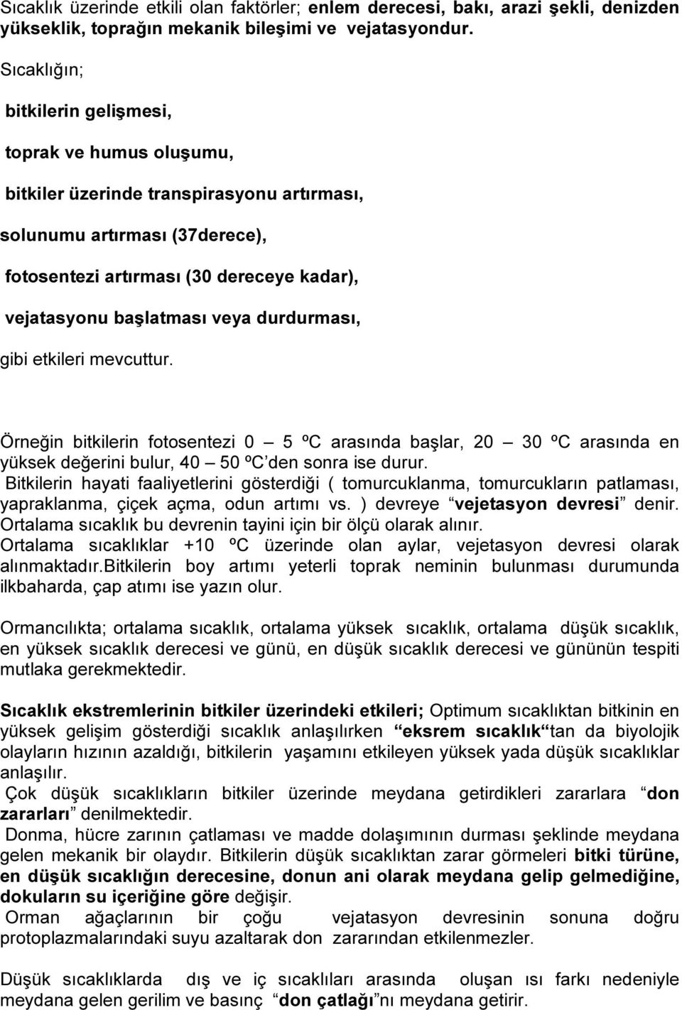 veya durdurması, gibi etkileri mevcuttur. Örneğin bitkilerin fotosentezi 0 5 ºC arasında başlar, 20 30 ºC arasında en yüksek değerini bulur, 40 50 ºC den sonra ise durur.