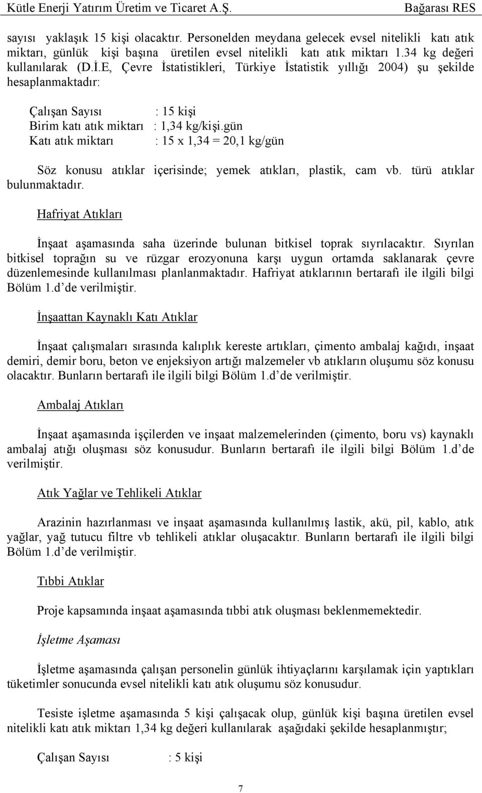 gün Katı atık miktarı : 15 x 1,34 = 20,1 kg/gün Söz konusu atıklar içerisinde; yemek atıkları, plastik, cam vb. türü atıklar bulunmaktadır.