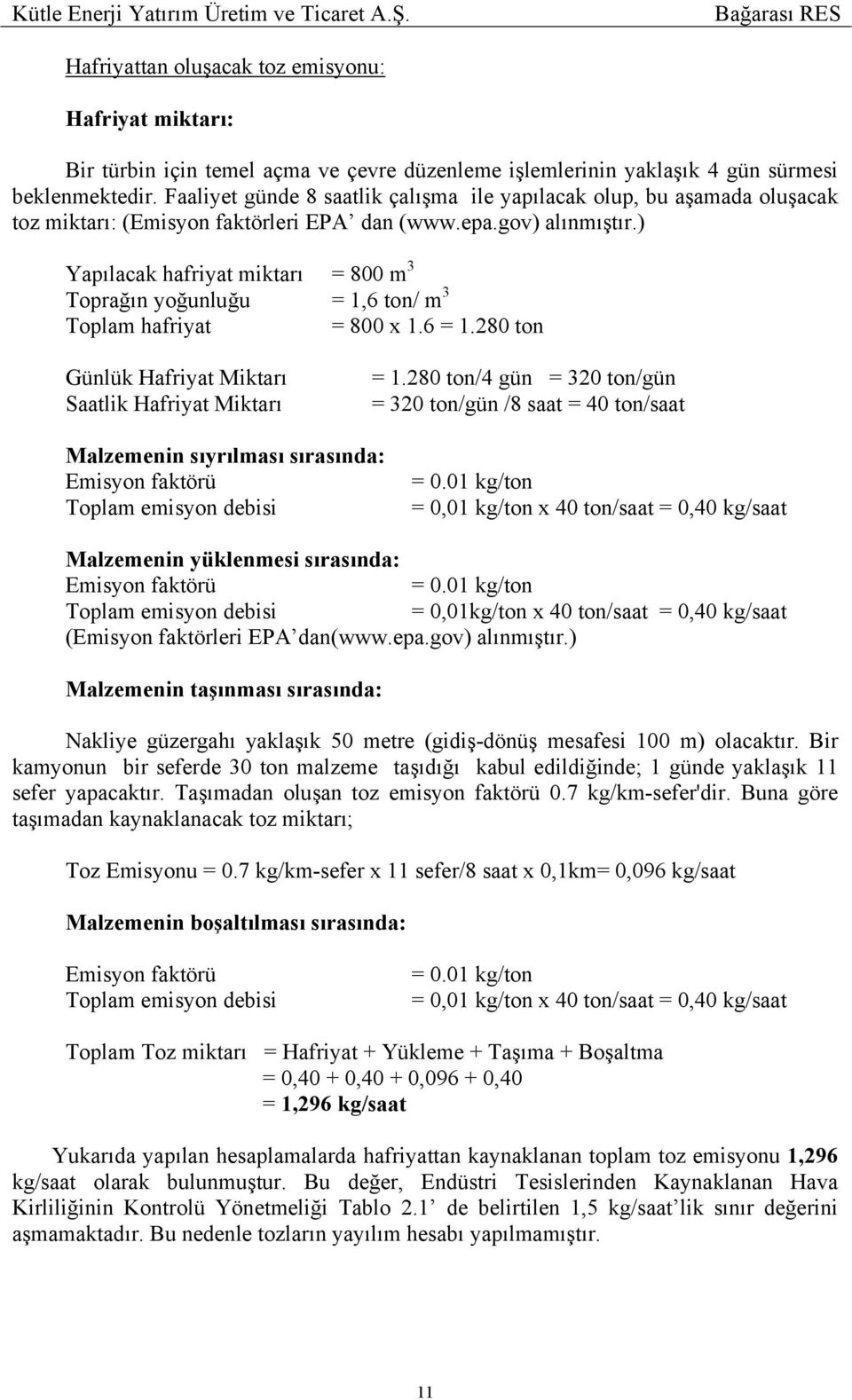 ) Yapılacak hafriyat miktarı = 800 m 3 Toprağın yoğunluğu = 1,6 ton/ m 3 Toplam hafriyat = 800 x 1.6 = 1.280 ton Günlük Hafriyat Miktarı Saatlik Hafriyat Miktarı = 1.