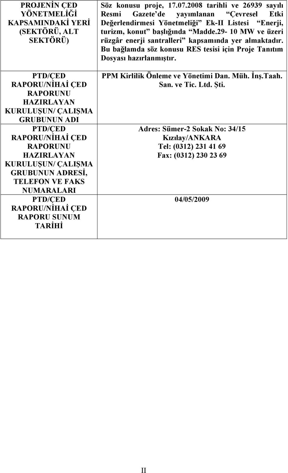 2008 tarihli ve 26939 sayılı Resmi Gazete de yayımlanan Çevresel Etki Değerlendirmesi Yönetmeliği Ek-II Listesi Enerji, turizm, konut başlığında Madde.