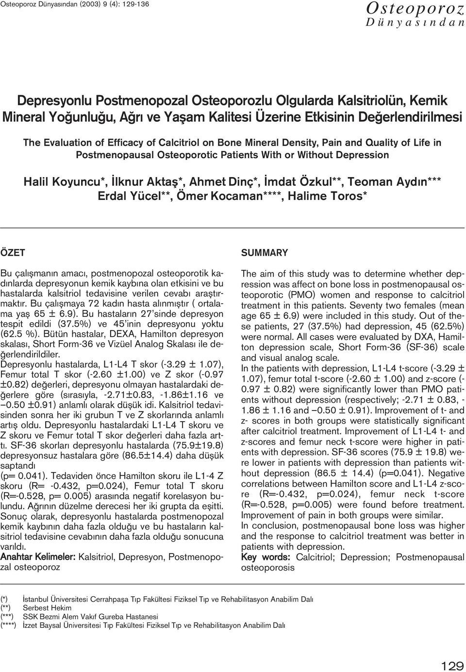 Aktafl*, Ahmet Dinç*, mdat Özkul**, Teoman Ayd n*** Erdal Yücel**, Ömer Kocaman****, Halime Toros* ÖZET Bu çal flman n amac, postmenopozal osteoporotik kad nlarda depresyonun kemik kayb na olan