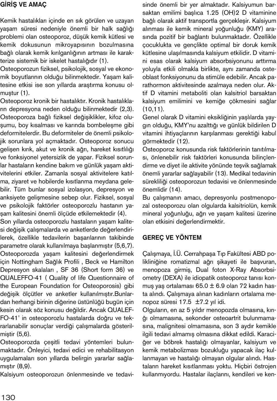 Yaflam kalitesine etkisi ise son y llarda araflt rma konusu olmufltur (1). Osteoporoz kronik bir hastal kt r. Kronik hastal klar n depresyona neden oldu u bilinmektedir (2,3).