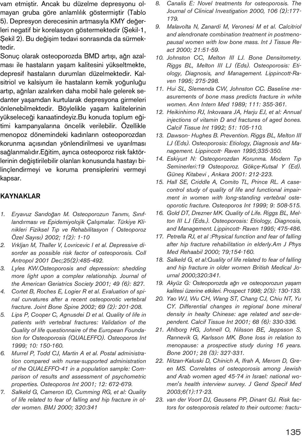 Sonuç olarak osteoporozda BMD art fl, a r azalmas ile hastalar n yaflam kalitesini yükseltmekte, depresif hastalar n durumlar düzelmektedir.