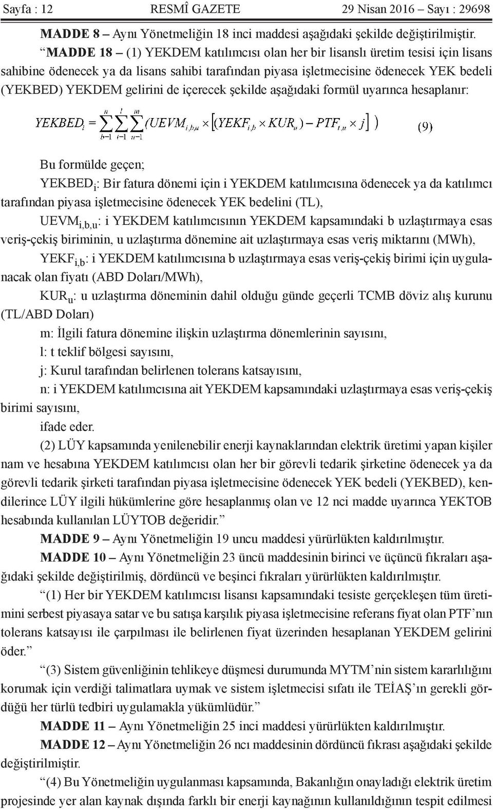 içerecek şekilde aşağıdaki formül uyarınca hesaplanır: Bu formülde geçen; YEKBED i : Bir fatura dönemi için i YEKDEM katılımcısına ödenecek ya da katılımcı tarafından piyasa işletmecisine ödenecek