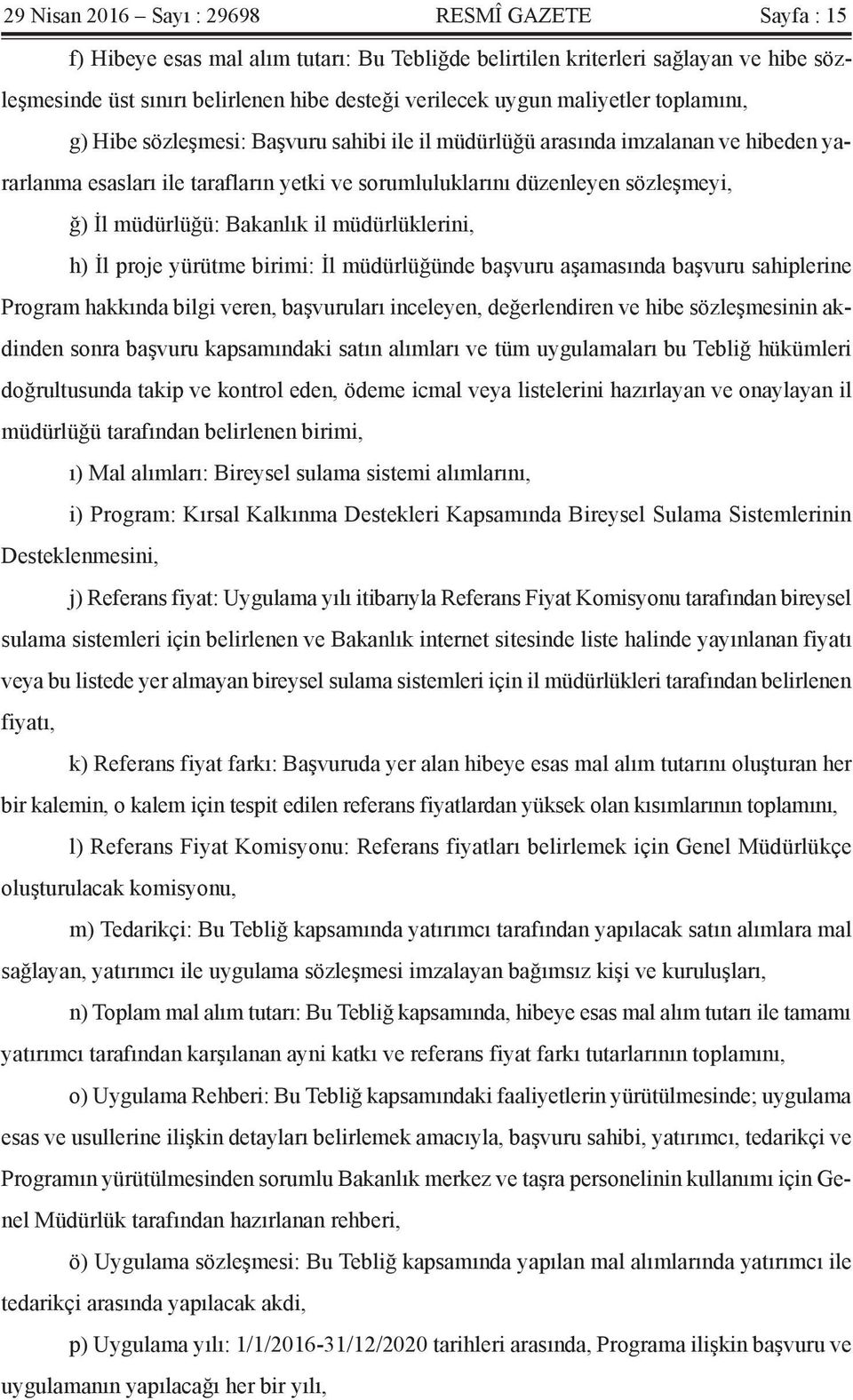 müdürlüğü: Bakanlık il müdürlüklerini, h) İl proje yürütme birimi: İl müdürlüğünde başvuru aşamasında başvuru sahiplerine Program hakkında bilgi veren, başvuruları inceleyen, değerlendiren ve hibe