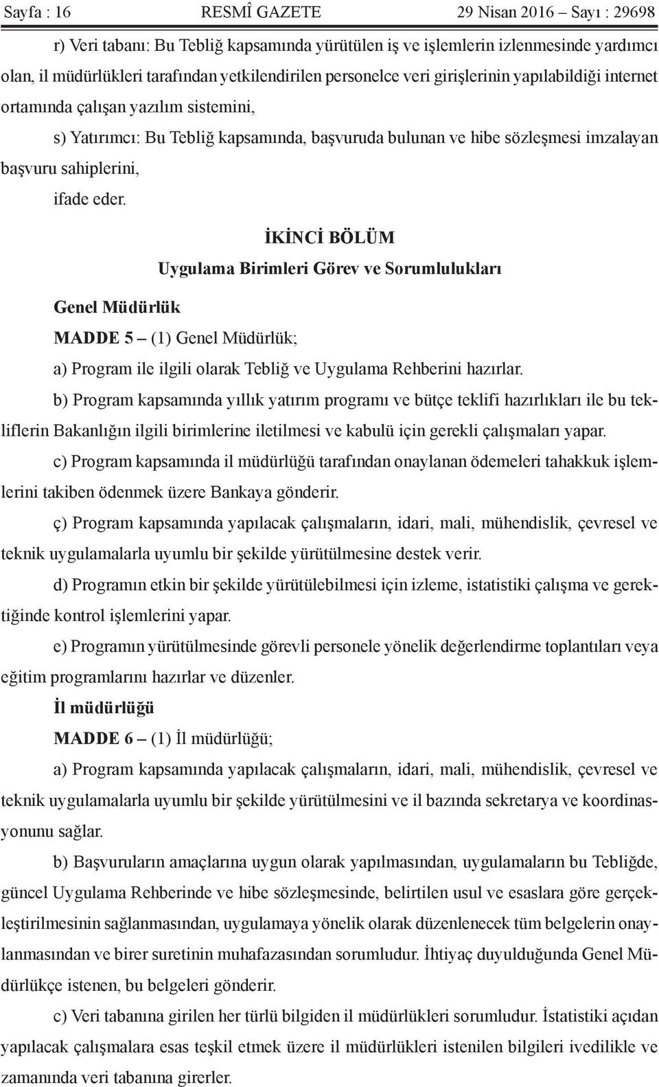 İKİNCİ BÖLÜM Uygulama Birimleri Görev ve Sorumlulukları Genel Müdürlük MADDE 5 (1) Genel Müdürlük; a) Program ile ilgili olarak Tebliğ ve Uygulama Rehberini hazırlar.