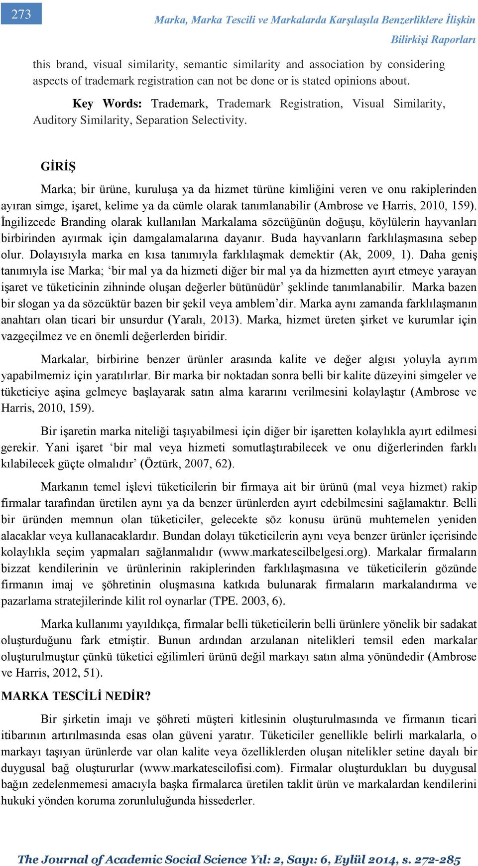 GİRİŞ Marka; bir ürüne, kuruluşa ya da hizmet türüne kimliğini veren ve onu rakiplerinden ayıran simge, işaret, kelime ya da cümle olarak tanımlanabilir (Ambrose ve Harris, 2010, 159).