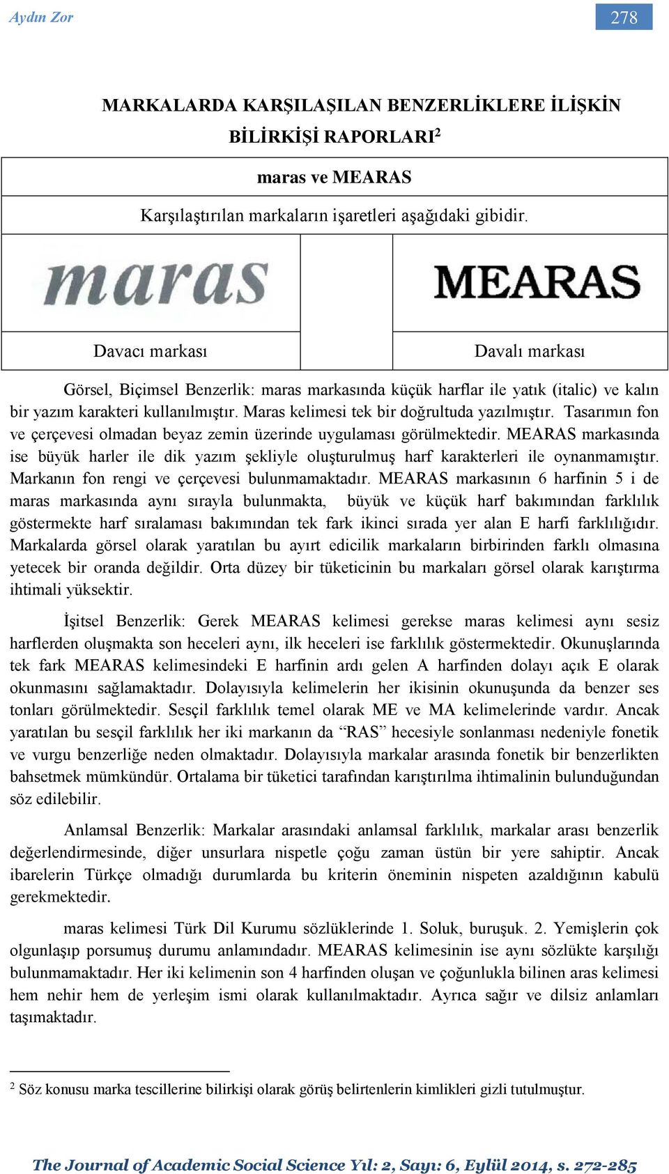 Tasarımın fon ve çerçevesi olmadan beyaz zemin üzerinde uygulaması görülmektedir. MEARAS markasında ise büyük harler ile dik yazım şekliyle oluşturulmuş harf karakterleri ile oynanmamıştır.