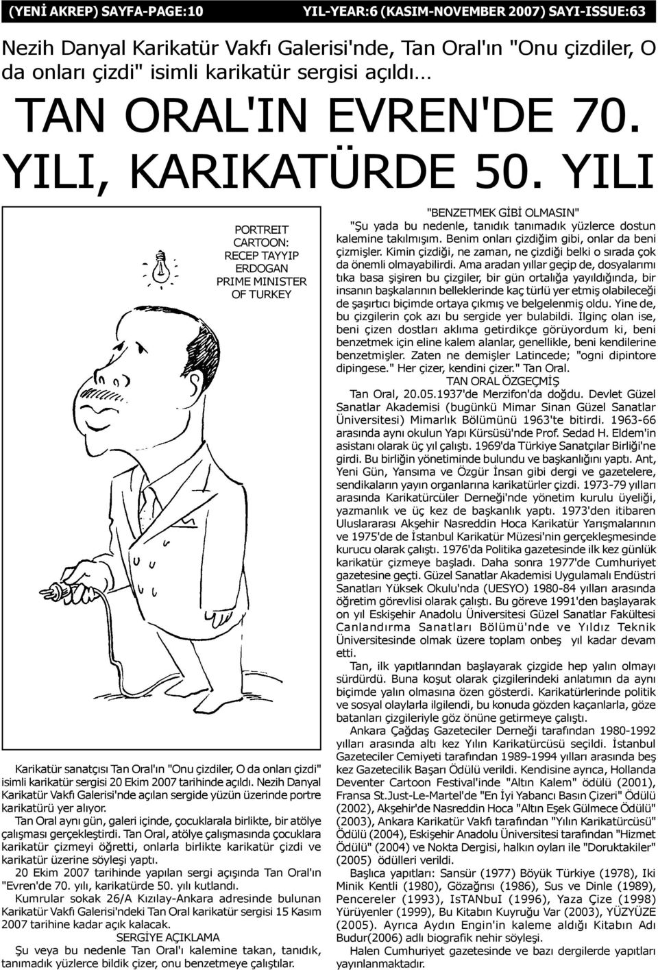 Nezih Danyal Karikatür Vakfý Galerisi'nde açýlan sergide yüzün üzerinde portre karikatürü yer alýyor. Tan Oral ayný gün, galeri içinde, çocuklarala birlikte, bir atölye çalýþmasý gerçekleþtirdi.