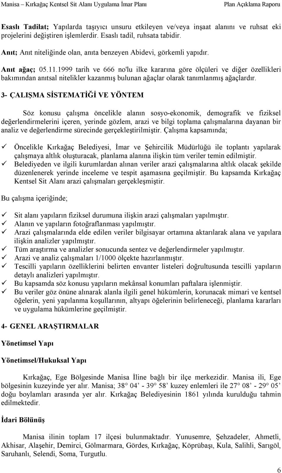 1999 tarih ve 666 no'lu ilke kararına göre ölçüleri ve diğer özellikleri bakımından anıtsal nitelikler kazanmış bulunan ağaçlar olarak tanımlanmış ağaçlardır.