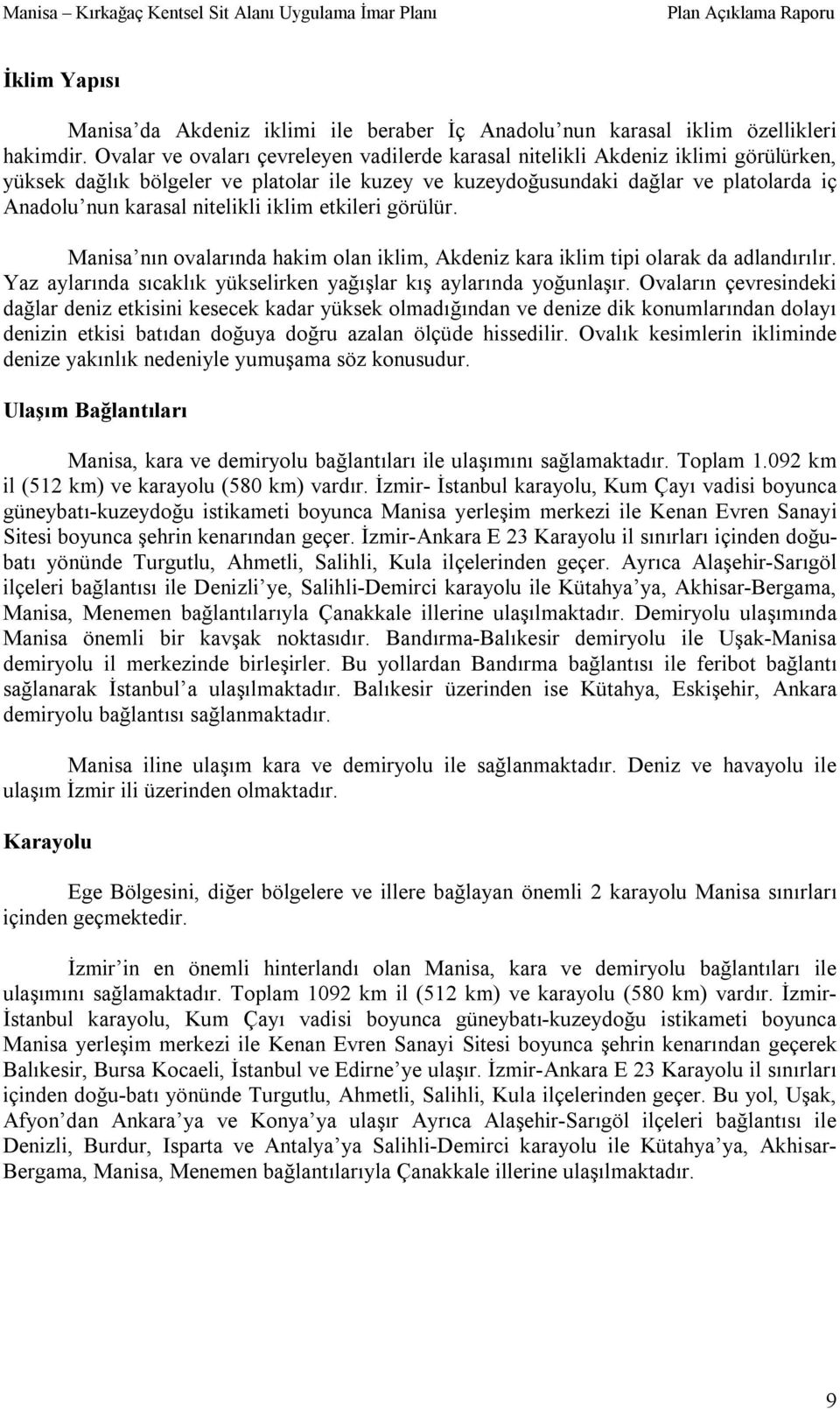 nitelikli iklim etkileri görülür. Manisa nın ovalarında hakim olan iklim, Akdeniz kara iklim tipi olarak da adlandırılır. Yaz aylarında sıcaklık yükselirken yağışlar kış aylarında yoğunlaşır.