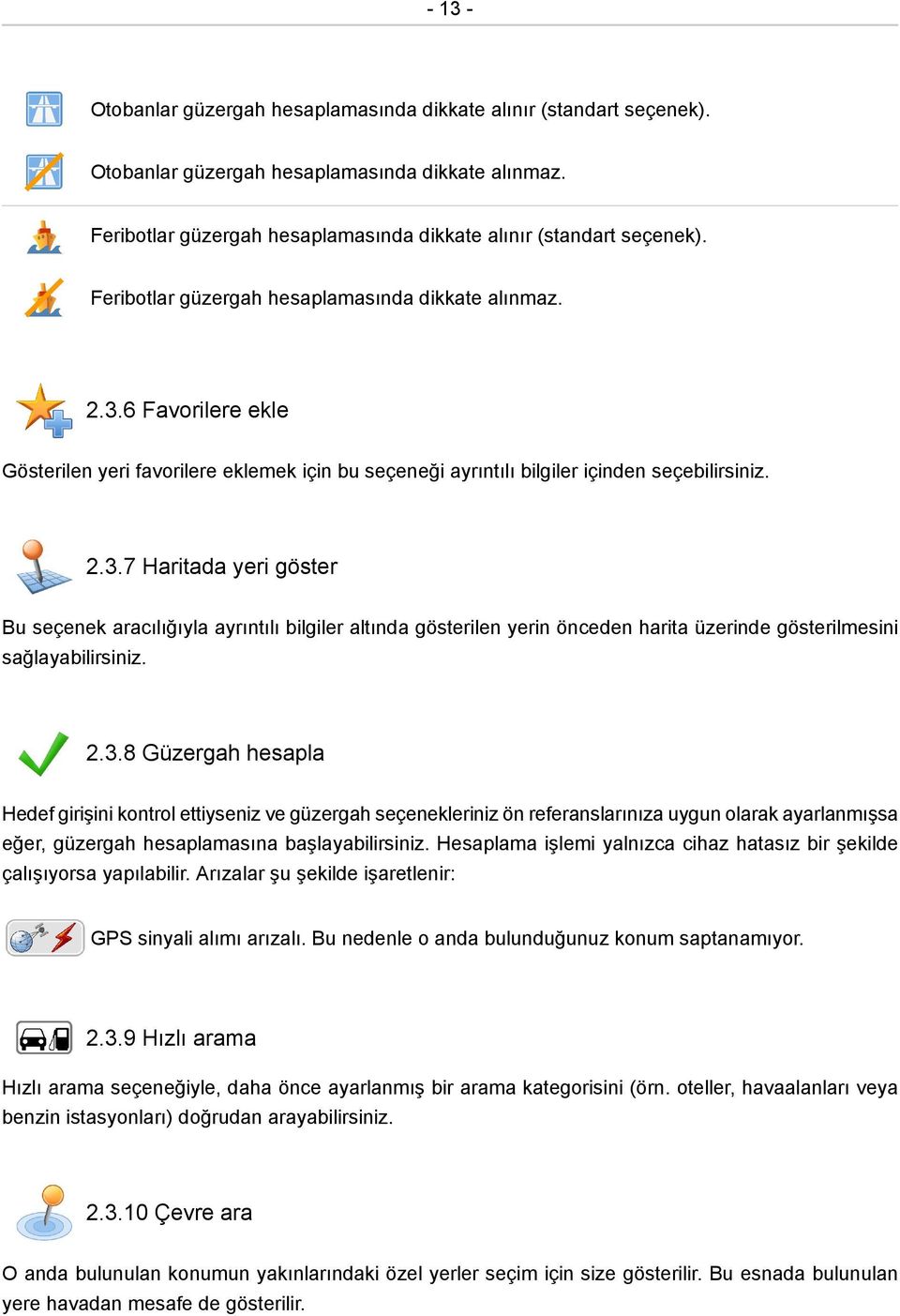 6 Favorilere ekle Gösterilen yeri favorilere eklemek için bu seçeneği ayrıntılı bilgiler içinden seçebilirsiniz. 2.3.