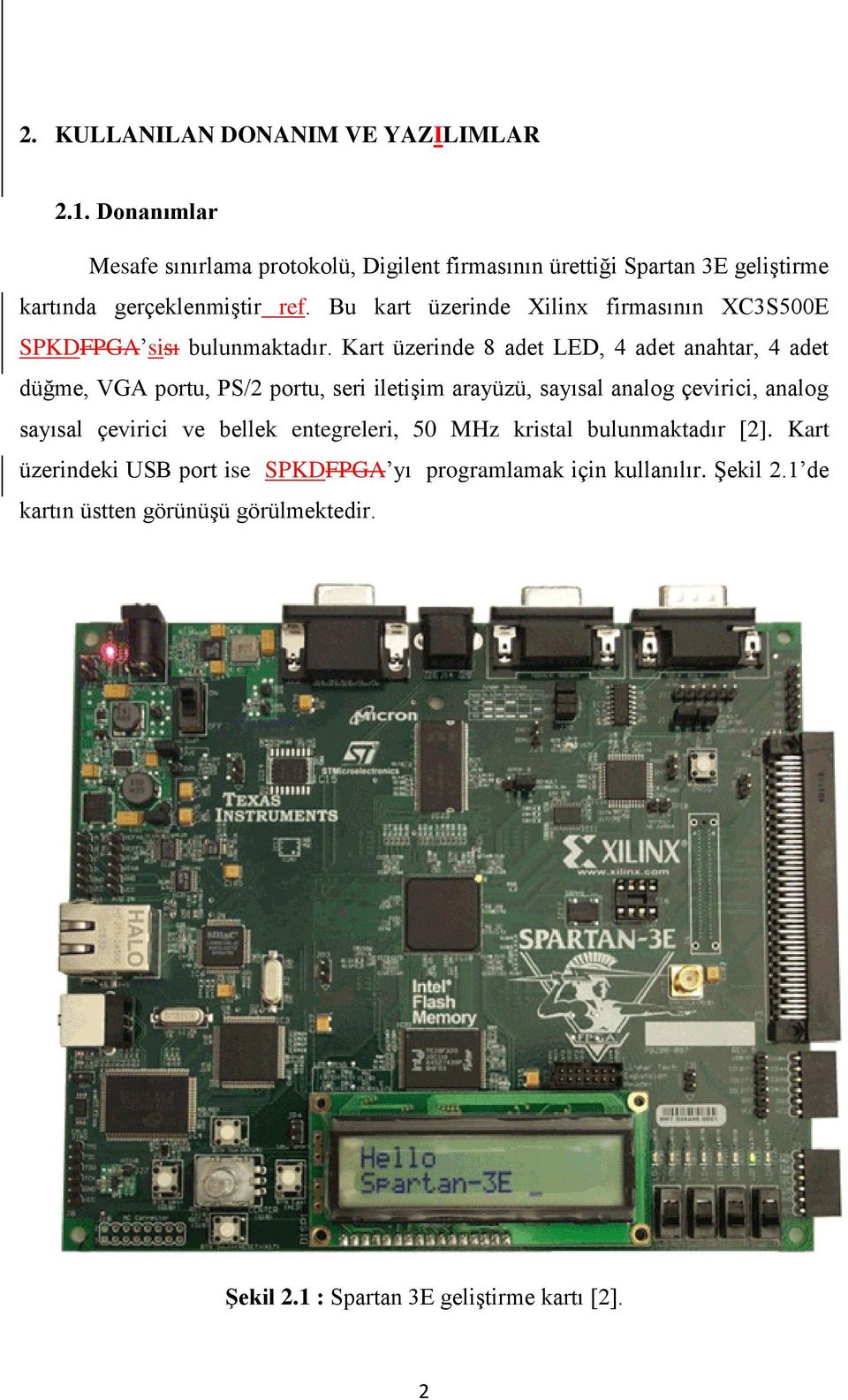 Bu kart üzerinde Xilinx firmasının XC3S500E SPKDFPGA sisı bulunmaktadır.