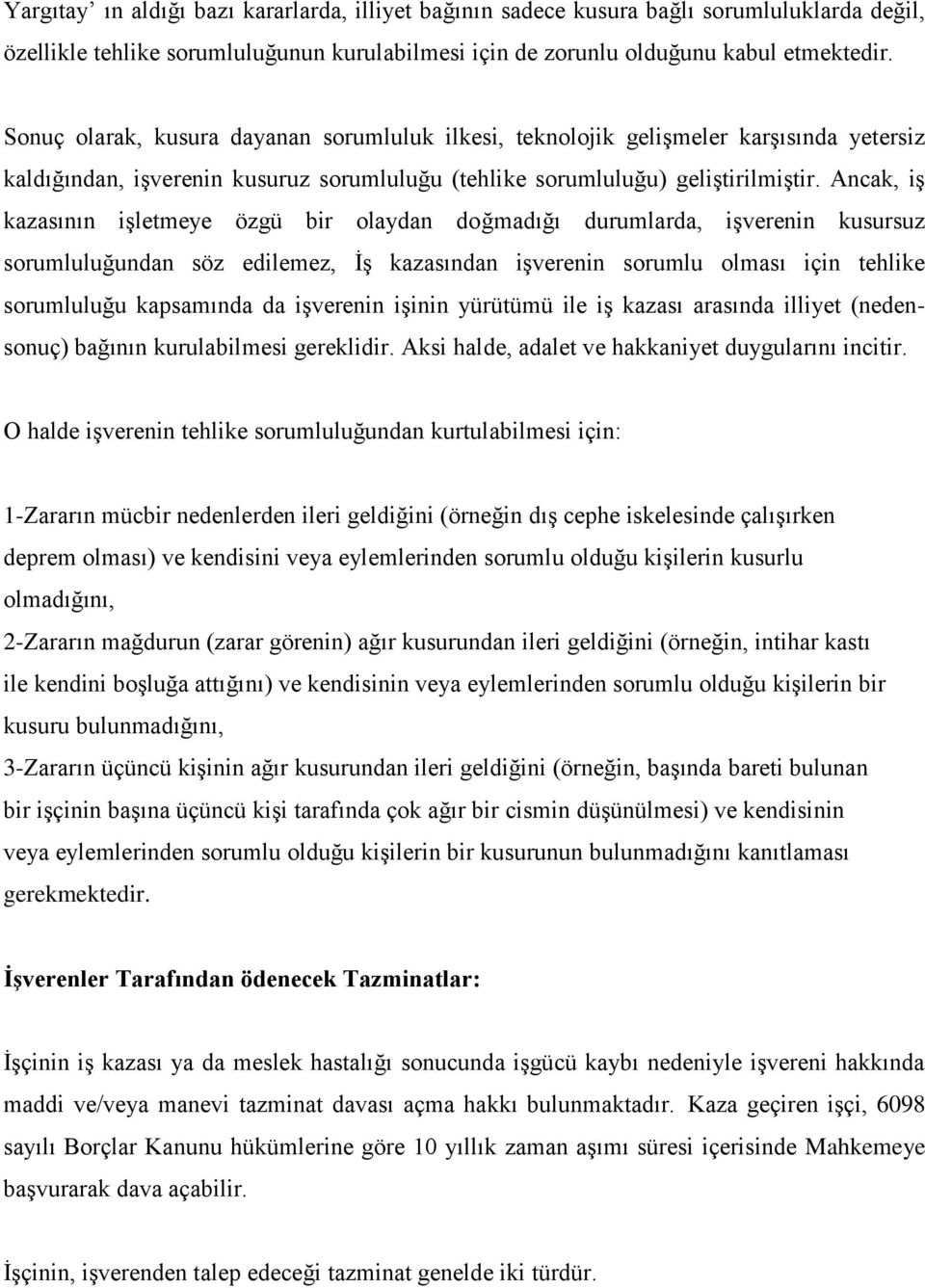 Ancak, iş kazasının işletmeye özgü bir olaydan doğmadığı durumlarda, işverenin kusursuz sorumluluğundan söz edilemez, İş kazasından işverenin sorumlu olması için tehlike sorumluluğu kapsamında da