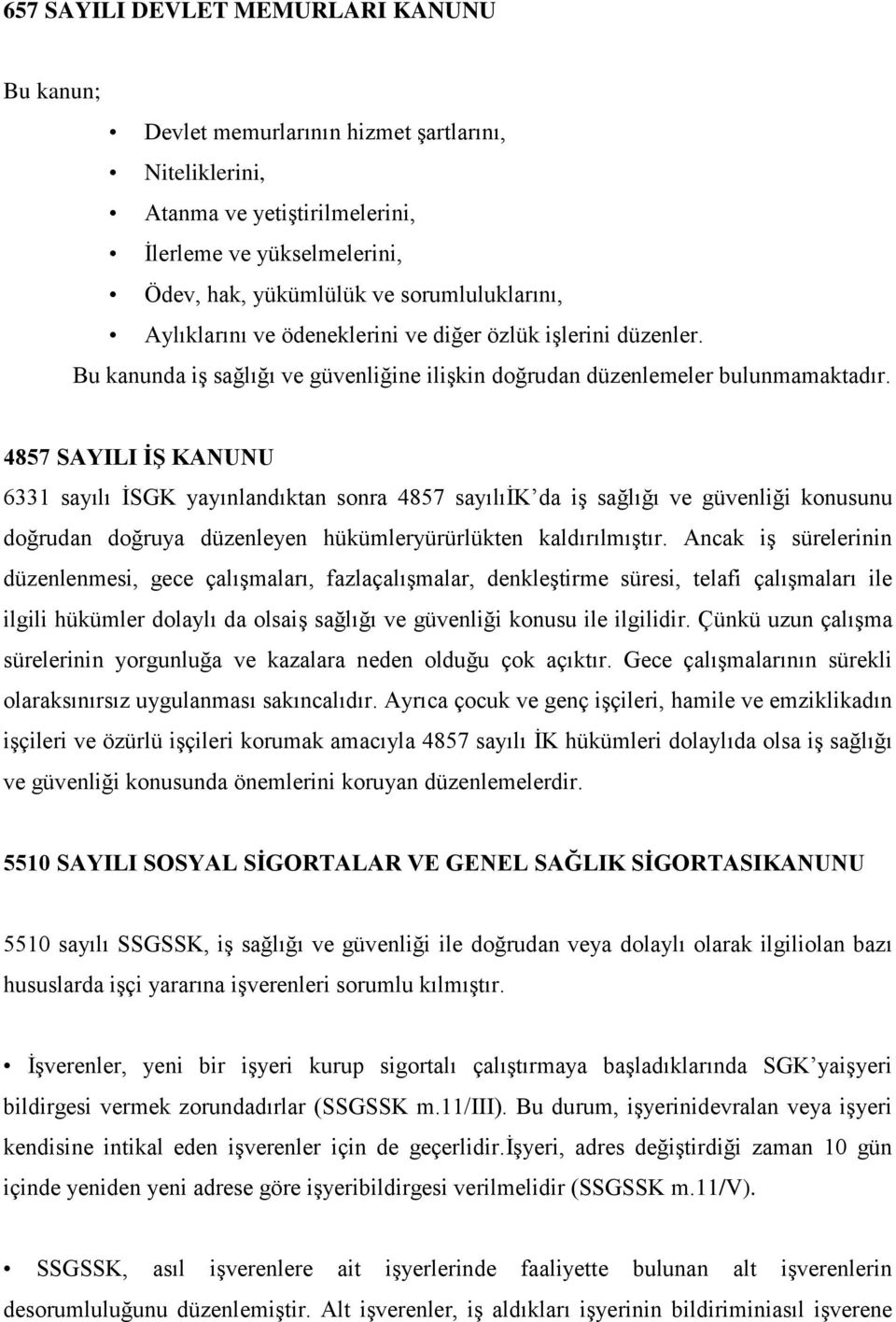 4857 SAYILI Ġġ KANUNU 6331 sayılı İSGK yayınlandıktan sonra 4857 sayılıik da iş sağlığı ve güvenliği konusunu doğrudan doğruya düzenleyen hükümleryürürlükten kaldırılmıştır.