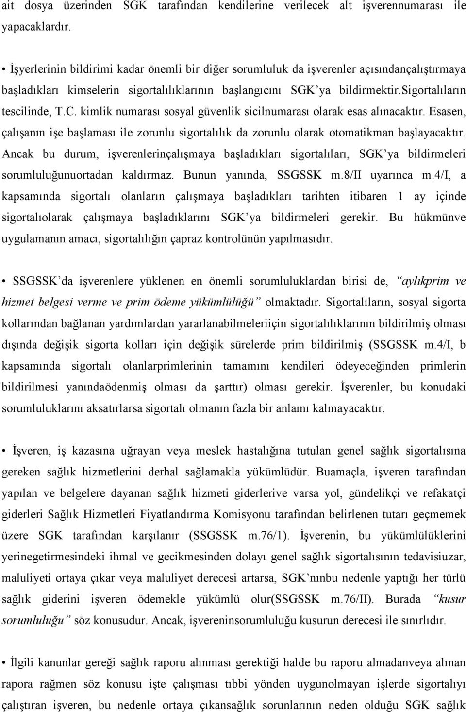 C. kimlik numarası sosyal güvenlik sicilnumarası olarak esas alınacaktır. Esasen, çalışanın işe başlaması ile zorunlu sigortalılık da zorunlu olarak otomatikman başlayacaktır.