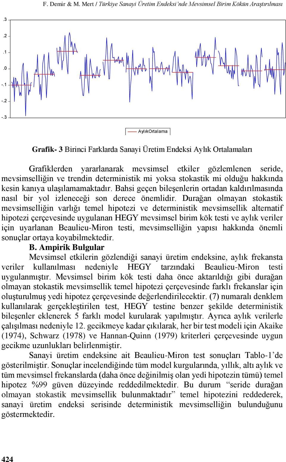 stokastik mi olduğu hakkında kesin kanıya ulaşılamamaktadır. Bahsi geçen bileşenlerin ortadan kaldırılmasında nasıl bir yol izleneceği son derece önemlidir.