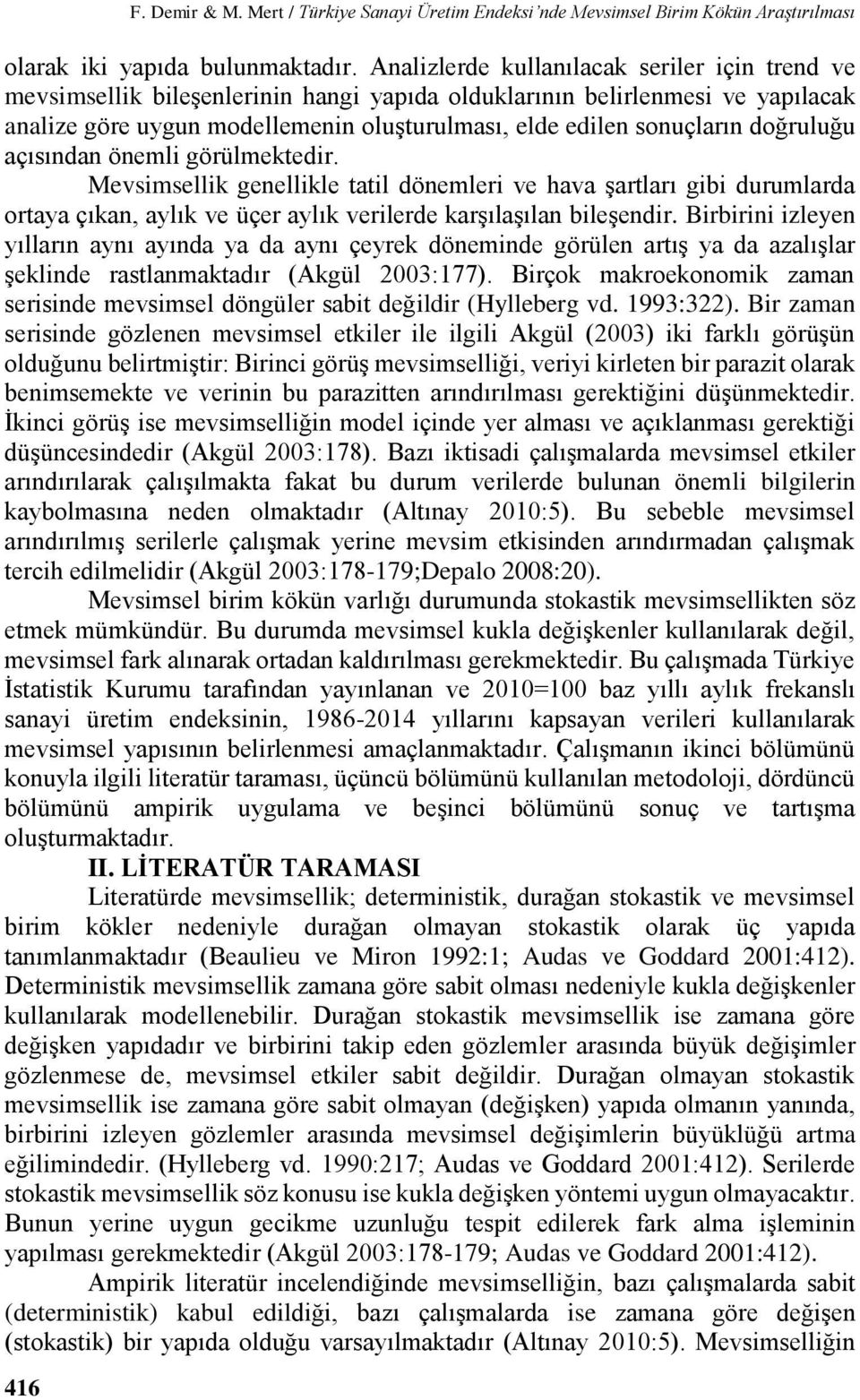 doğruluğu açısından önemli görülmektedir. Mevsimsellik genellikle tatil dönemleri ve hava şartları gibi durumlarda ortaya çıkan, aylık ve üçer aylık verilerde karşılaşılan bileşendir.