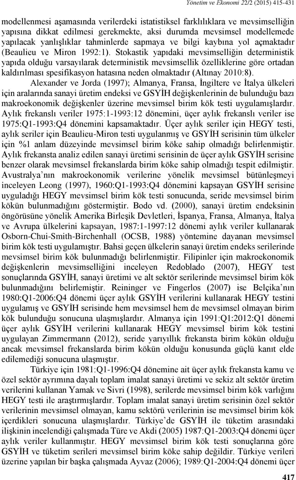 Stokastik yapıdaki mevsimselliğin deterministik yapıda olduğu varsayılarak deterministik mevsimsellik özelliklerine göre ortadan kaldırılması spesifikasyon hatasına neden olmaktadır (Altınay 2010:8).