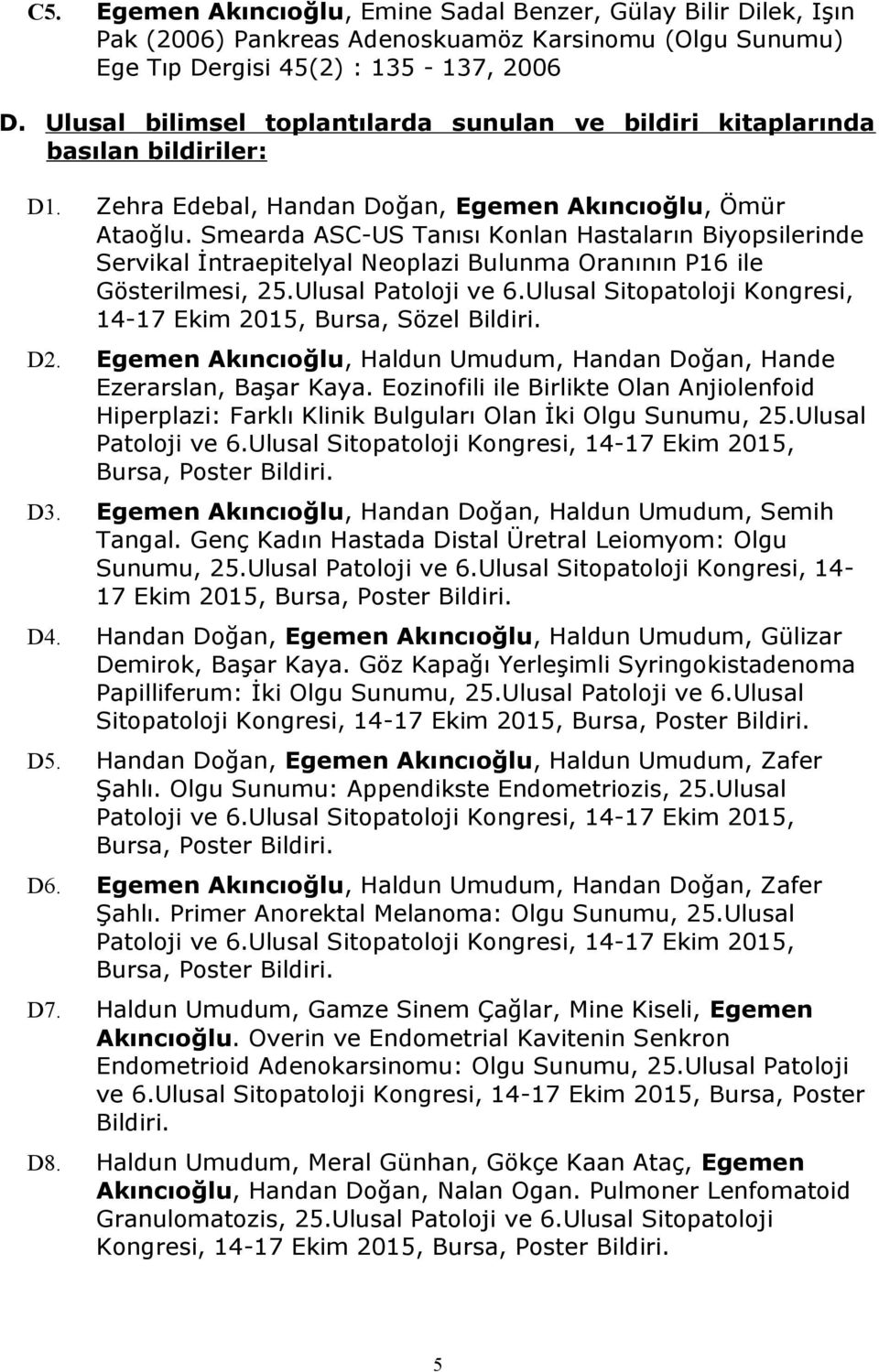 Smearda ASC-US Tanısı Konlan Hastaların Biyopsilerinde Servikal İntraepitelyal Neoplazi Bulunma Oranının P16 ile Gösterilmesi, 25.Ulusal Patoloji ve 6.