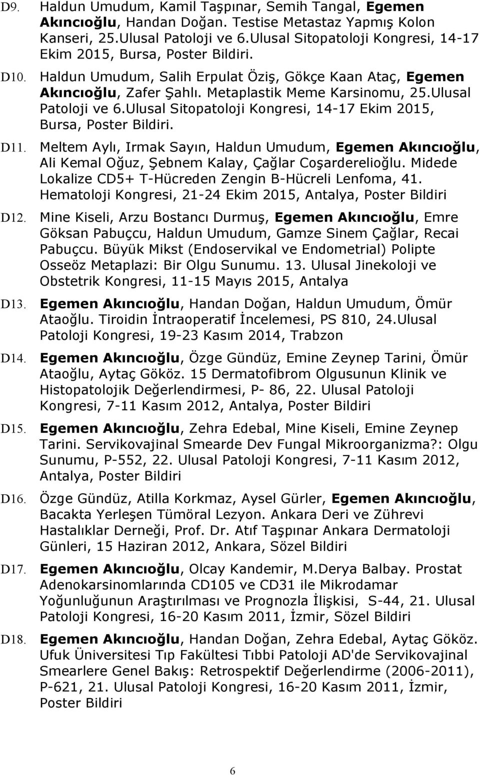 Meltem Aylı, Irmak Sayın, Haldun Umudum, Egemen Akıncıoğlu, Ali Kemal Oğuz, Şebnem Kalay, Çağlar Coşarderelioğlu. Midede Lokalize CD5+ T-Hücreden Zengin B-Hücreli Lenfoma, 41.