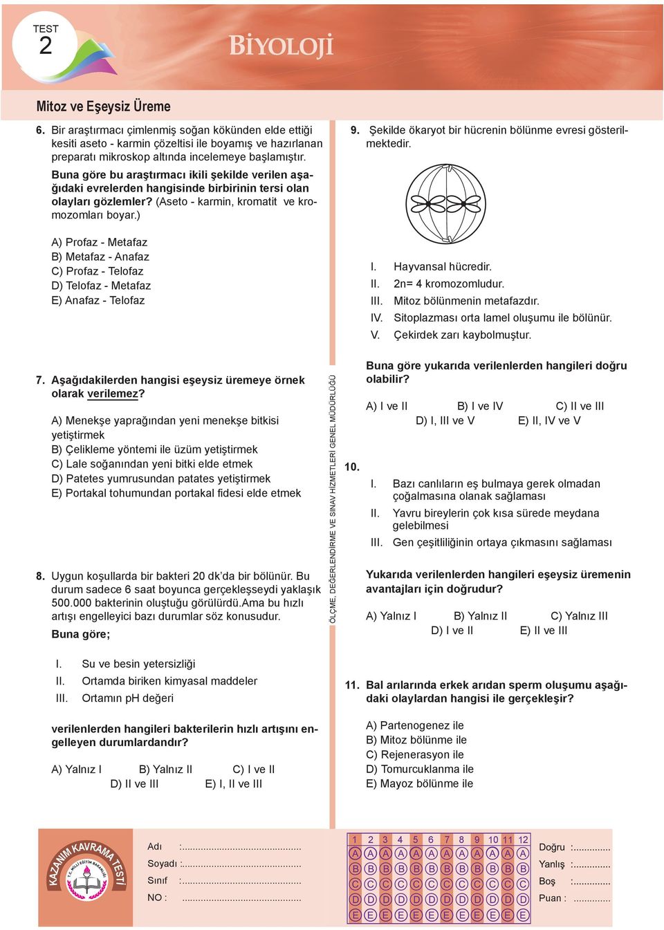 ) A) Profaz - Metafaz ) Metafaz - Anafaz C) Profaz - Telofaz D) Telofaz - Metafaz E) Anafaz - Telofaz 9. Şekilde ökaryot bir hücrenin bölünme evresi gösterilmektedir. I. Hayvansal hücredir. II. III.