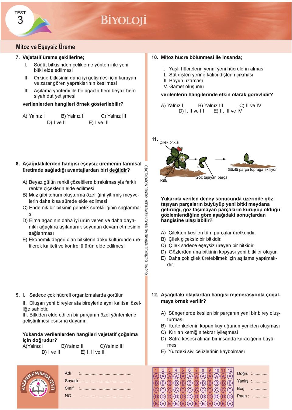 A) Yalnız I ) Yalnız II C) Yalnız III D) I ve II E) I ve III 10. Mitoz hücre bölünmesi ile insanda; I. Yaşlı hücrelerin yerini yeni hücrelerin alması II.