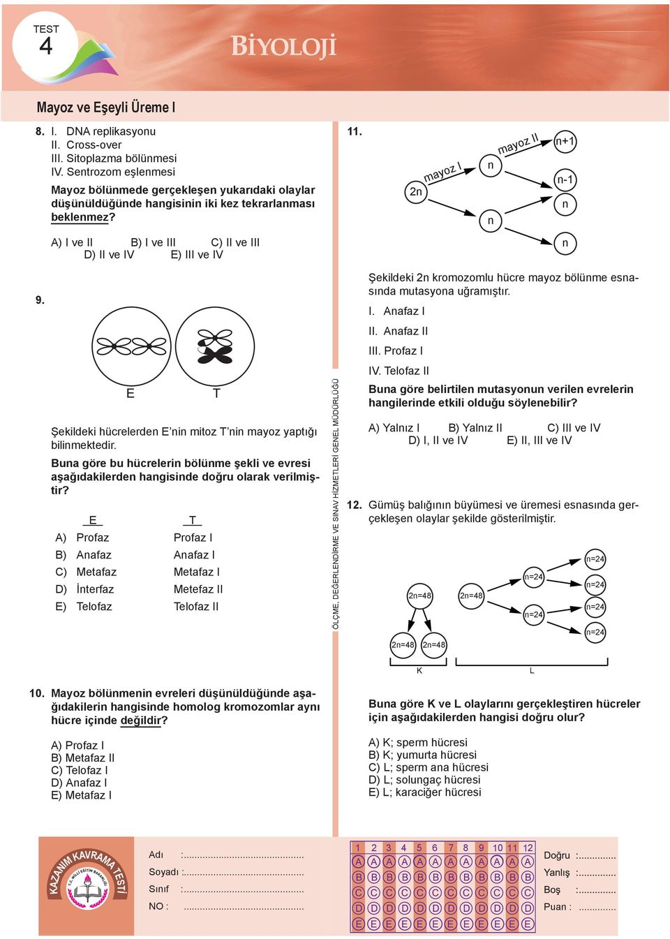 2n n mayoz I mayoz II n n+1 n-1 n A) I ve II ) I ve III C) II ve III D) II ve IV E) III ve IV n 9. Şekildeki hücrelerden E nin mitoz T nin mayoz yaptığı bilinmektedir.