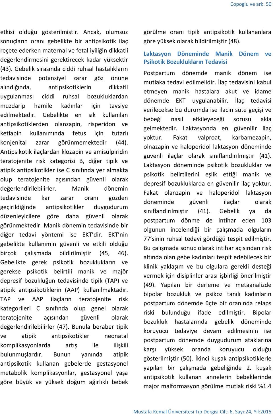 Gebelik sırasında ciddi ruhsal hastalıkların tedavisinde potansiyel zarar göz önüne alındığında, antipsikotiklerin dikkatli uygulanması ciddi ruhsal bozukluklardan muzdarip hamile kadınlar için