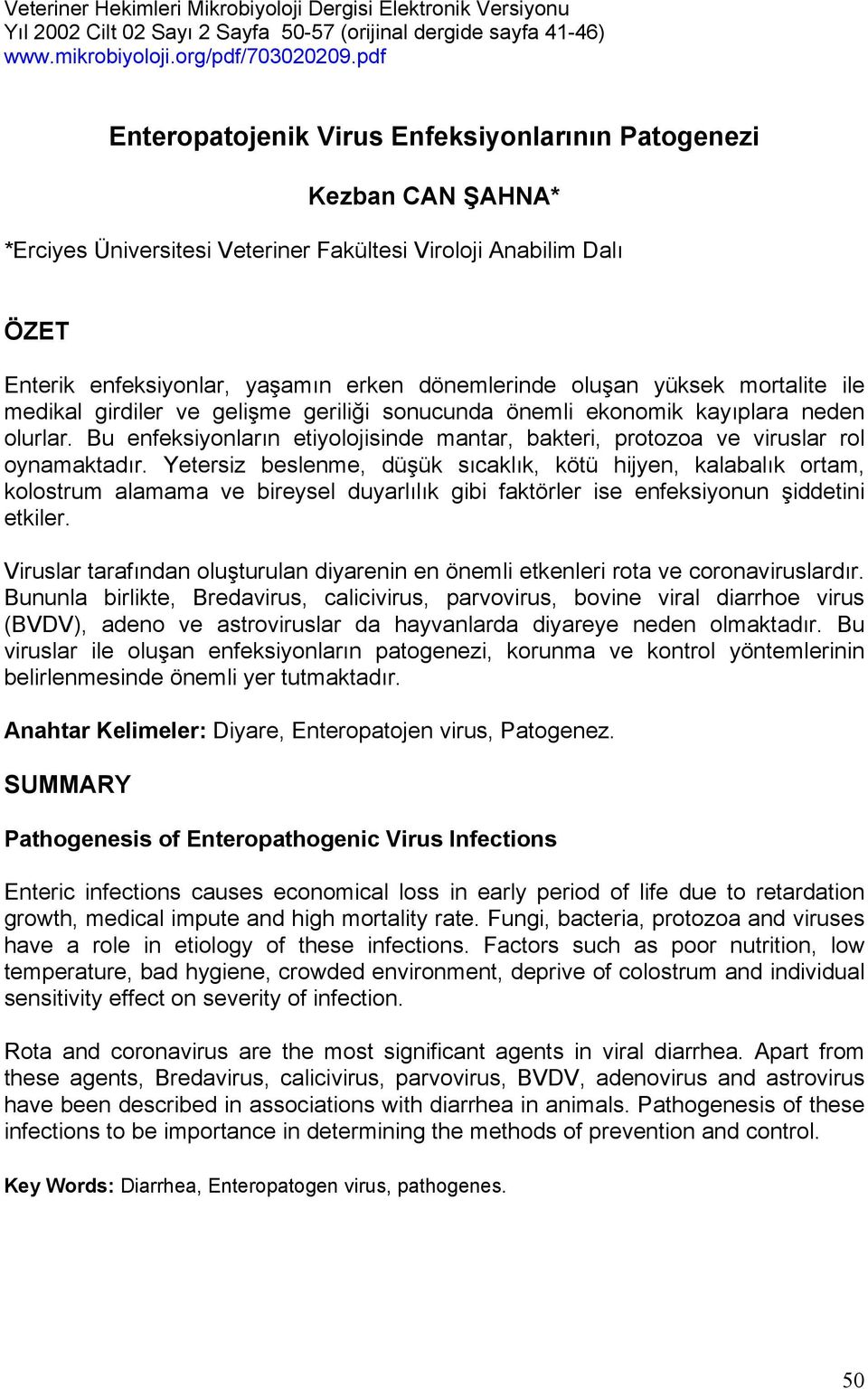 yüksek mortalite ile medikal girdiler ve gelişme geriliği sonucunda önemli ekonomik kayıplara neden olurlar. Bu enfeksiyonların etiyolojisinde mantar, bakteri, protozoa ve viruslar rol oynamaktadır.