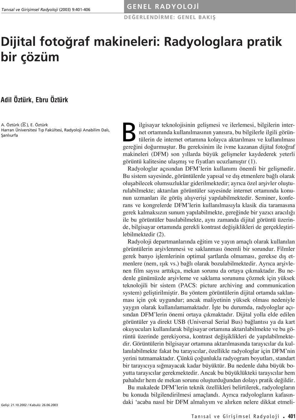 2003 Bilgisayar teknolojisinin gelişmesi ve ilerlemesi, bilgilerin internet ortam nda kullan lmas n n yan s ra, bu bilgilerle ilgili görüntülerin de internet ortam na kolayca aktar lmas ve kullan