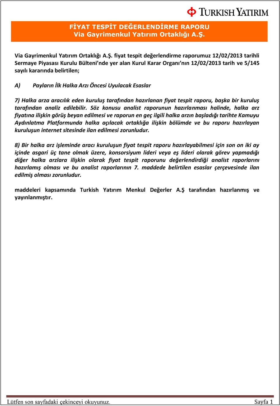 Söz konusu analist raporunun hazırlanması halinde, halka arz fiyatına ilişkin görüş beyan edilmesi ve raporun en geç ilgili halka arzın başladığı tarihte Kamuyu Aydınlatma Platformunda halka açılacak