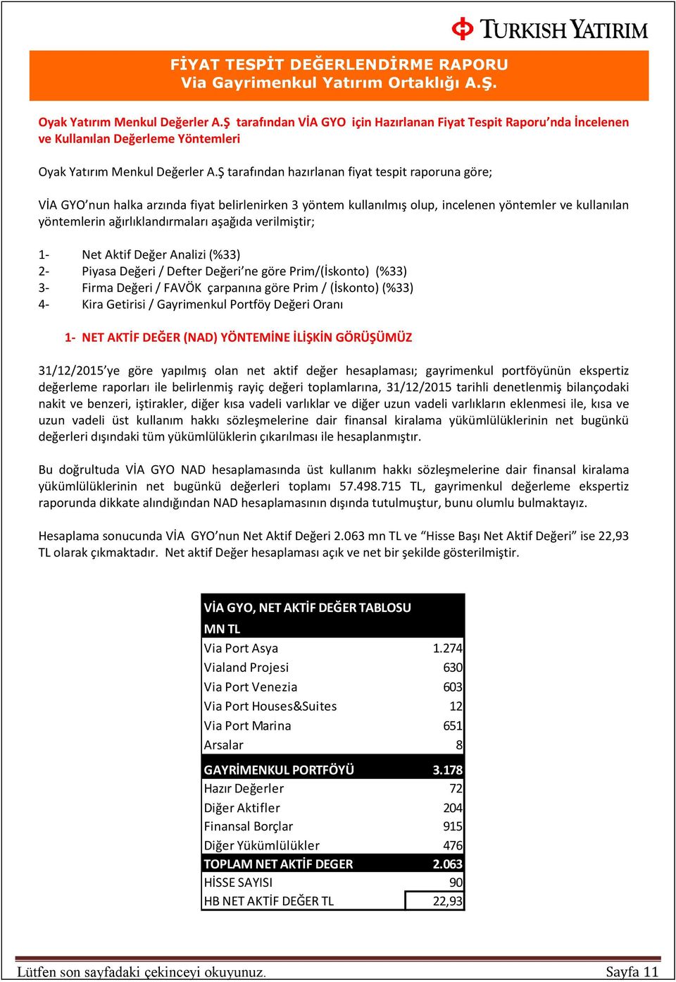 verilmiştir; 1- Net Aktif Değer Analizi (%33) 2- Piyasa Değeri / Defter Değeri ne göre Prim/(İskonto) (%33) 3- Firma Değeri / FAVÖK çarpanına göre Prim / (İskonto) (%33) 4- Kira Getirisi /