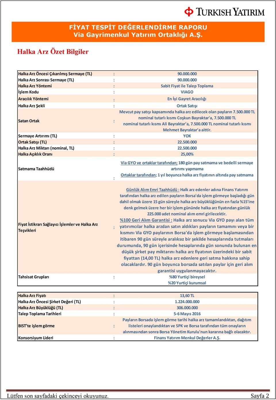 Ortak : Mevcut pay satışı kapsamında halka arz edilecek olan payların 7.500.000 TL nominal tutarlı kısmı Coşkun Bayraktar'a, 7.500.000 TL nominal tutarlı kısmı Ali Bayraktar'a, 7.500.000 TL nominal tutarlı kısmı Mehmet Bayraktar'a aittir.