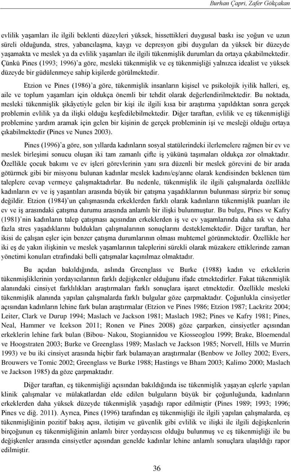 tükenmişliği yalnızca idealist ve yüksek düzeyde bir güdülenmeye sahip kişilerde görülmektedir Etzion ve Pines (1986) a göre, tükenmişlik insanların kişisel ve psikolojik iyilik halleri, eş, aile ve