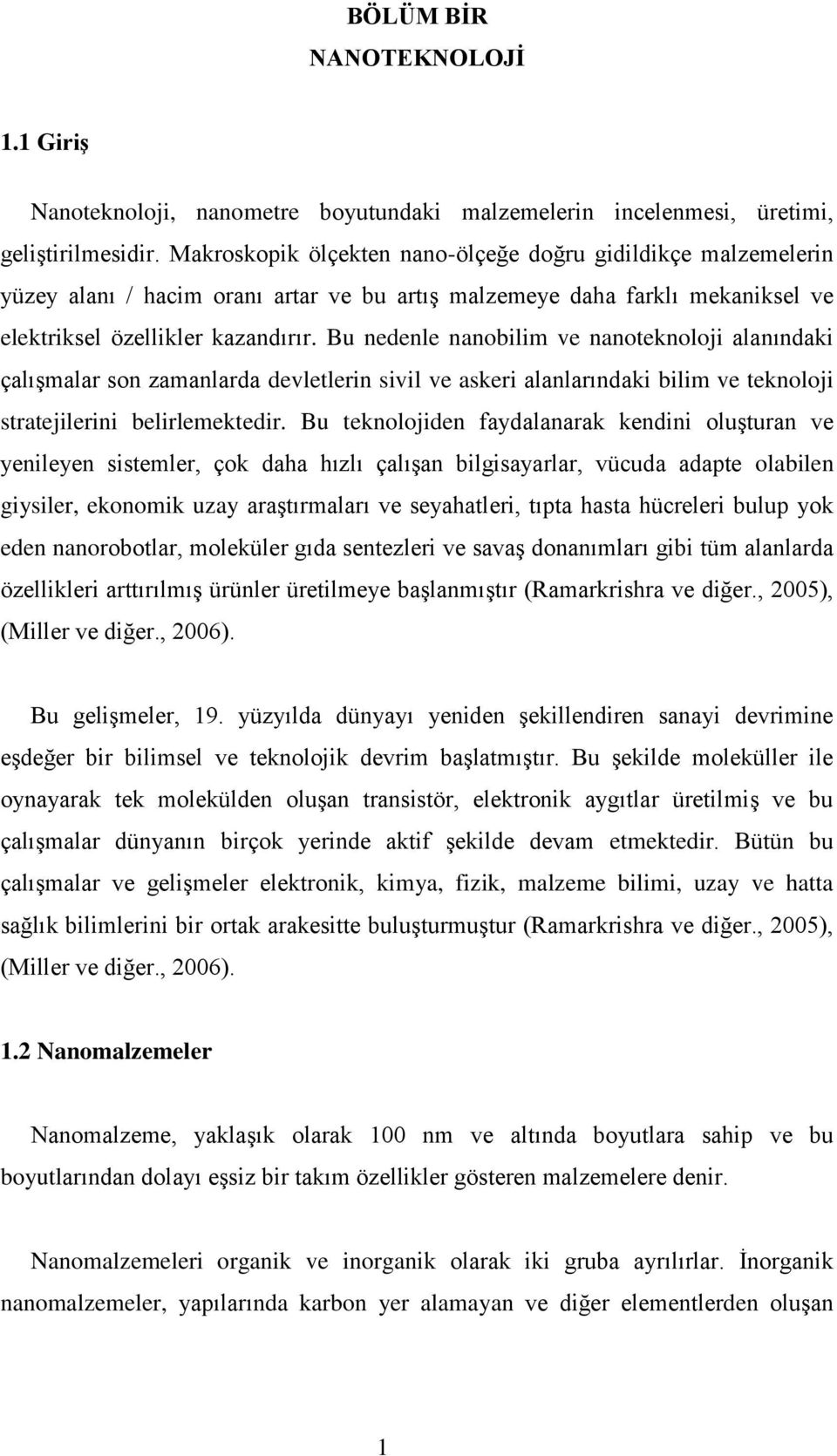 Bu nedenle nanobilim ve nanoteknoloji alanındaki çalışmalar son zamanlarda devletlerin sivil ve askeri alanlarındaki bilim ve teknoloji stratejilerini belirlemektedir.