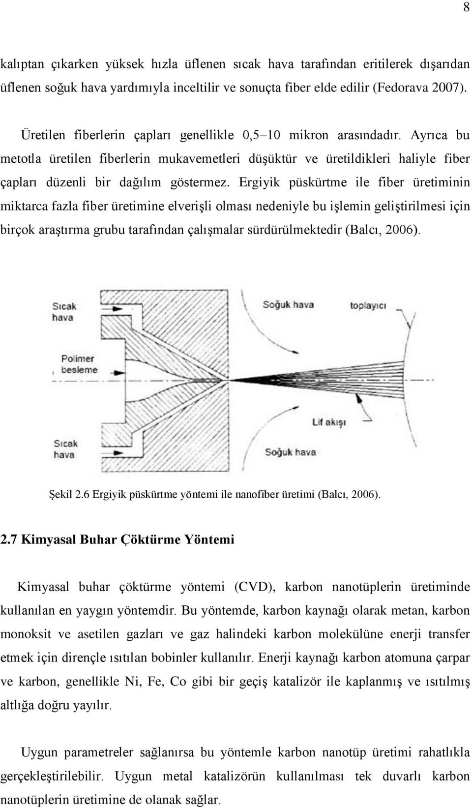 Ergiyik püskürtme ile fiber üretiminin miktarca fazla fiber üretimine elverişli olması nedeniyle bu işlemin geliştirilmesi için birçok araştırma grubu tarafından çalışmalar sürdürülmektedir (Balcı,