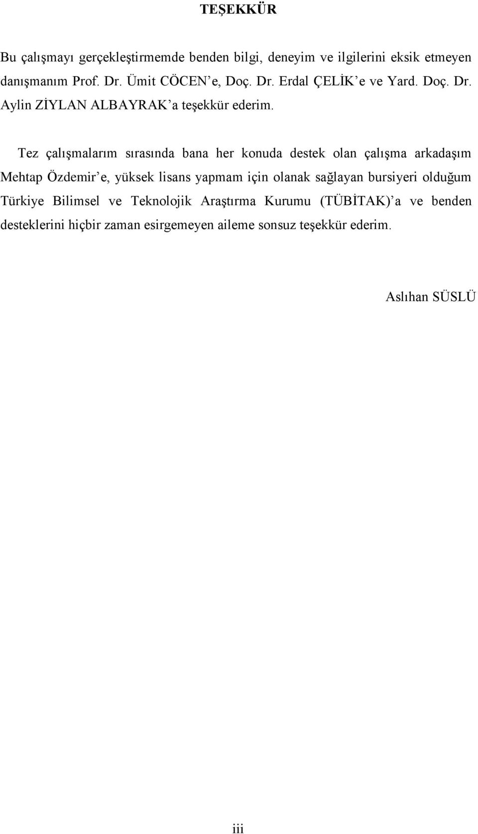 Tez çalışmalarım sırasında bana her konuda destek olan çalışma arkadaşım Mehtap Özdemir e, yüksek lisans yapmam için olanak