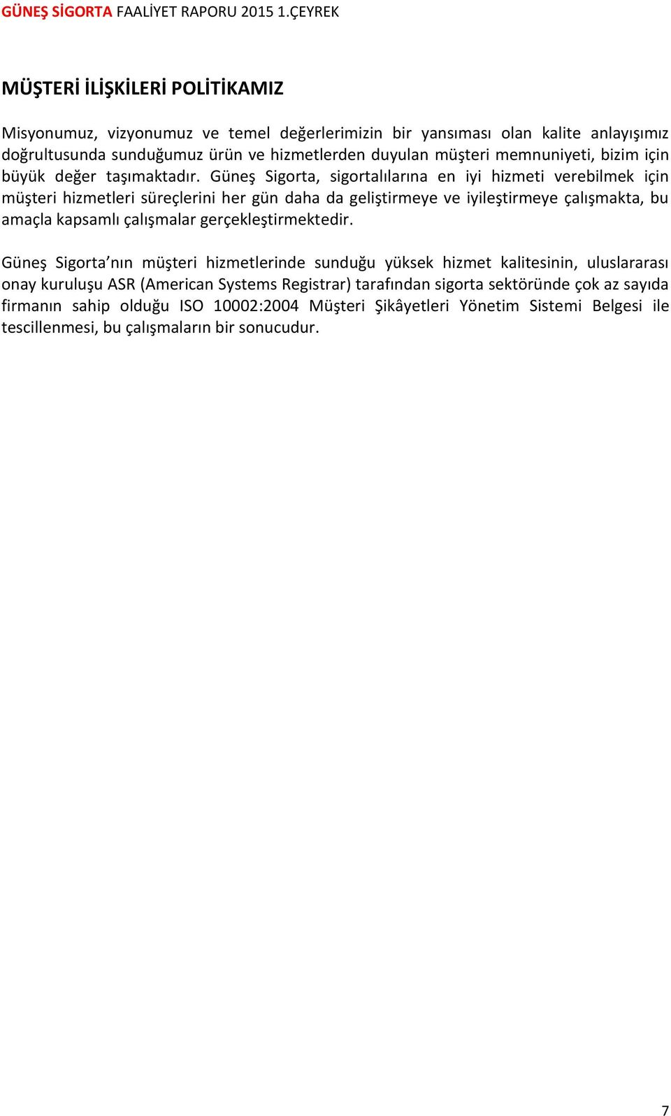 Güneş Sigorta, sigortalılarına en iyi hizmeti verebilmek için müşteri hizmetleri süreçlerini her gün daha da geliştirmeye ve iyileştirmeye çalışmakta, bu amaçla kapsamlı çalışmalar