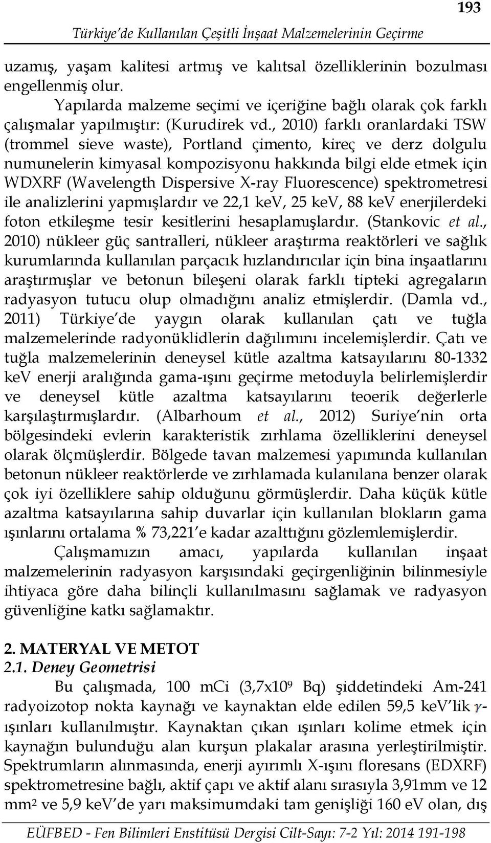 , 2010) farklı oranlardaki TSW (trommel sieve waste), Portland çimento, kireç ve derz dolgulu numunelerin kimyasal kompozisyonu hakkında bilgi elde etmek için WDXRF (Wavelength Dispersive X-ray