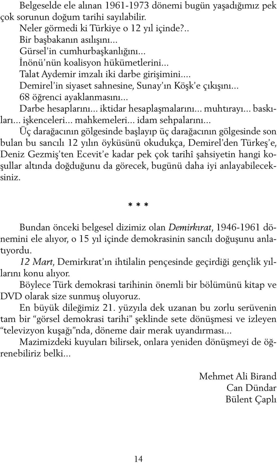 .. iktidar hesaplaşmalarını... muhtırayı... baskıları... işkenceleri... mahkemeleri... idam sehpalarını.