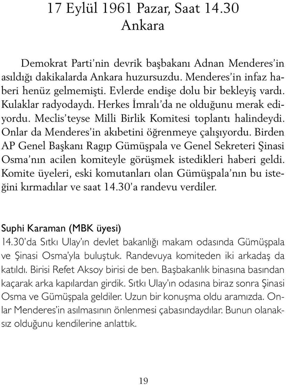 Onlar da Menderes in akıbetini öğrenmeye ça lışıyordu. Birden AP Genel Başkanı Ragıp Gümüşpala ve Genel Sekreteri Şinasi Osma nın acilen komiteyle görüş mek istedikleri haberi geldi.