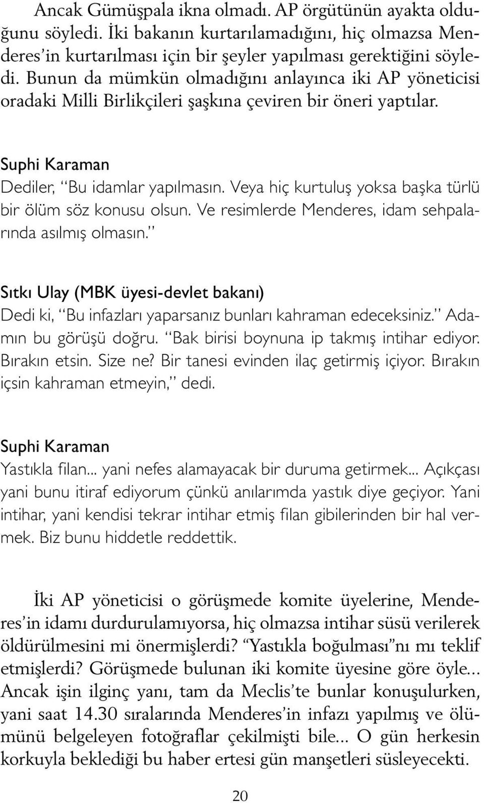 Veya hiç kurtuluş yok sa başka türlü bir ölüm söz konusu olsun. Ve resimler de Menderes, idam sehpalarında asılmış olmasın.