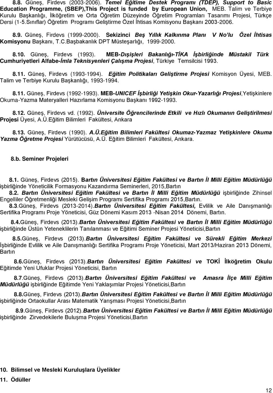 Sınıflar) Öğretim Programı Geliştirme Özel İhtisas Komisyonu Başkanı 2003-2006. 8.9. Güneş, Firdevs (1999-2000). Sekizinci Beş Yıllık Kalkınma Planı V No lu Özel İhtisas Komisyonu Başkanı, T.C.