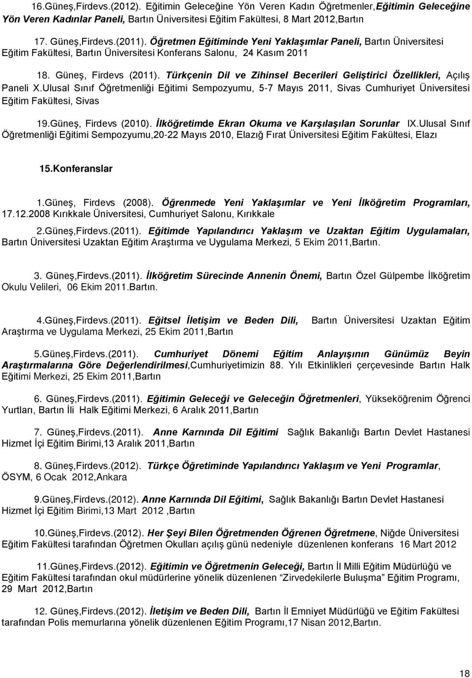 Türkçenin Dil ve Zihinsel Becerileri Geliştirici Özellikleri, Açılış Paneli X.Ulusal Sınıf Öğretmenliği Eğitimi Sempozyumu, 5-7 Mayıs 2011, Sivas Cumhuriyet Üniversitesi Eğitim Fakültesi, Sivas 19.